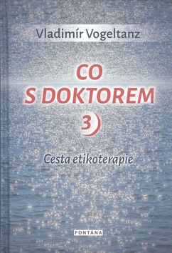 Co s doktorem 3 - Cesta etikoterapie - Vladimír Vogeltanz - Kliknutím na obrázek zavřete